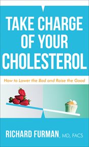 Take charge of your cholesterol. How to Lower the Bad and Raise the Good cover image
