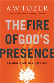 The fire of god's presence : drawing near to a holy god cover image
