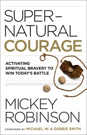 Supernatural courage : activating spiritual bravery to win today's battle cover image