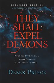 They shall expel demons : what you need to know about demons--your invisible enemies cover image