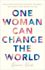 One woman can change the world : reclaiming your God-designed influence and impact right where you are cover image