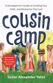 Cousin camp : a practical guide to creating fun, faith, and memories that last cover image