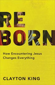 Reborn : how encountering Jesus changes everything cover image