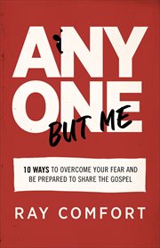 Anyone but Me : 10 Ways to Overcome Your Fear and Be Prepared to Share the Gospel cover image