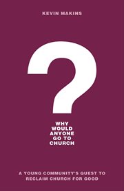 Why would anyone go to church?. A Young Community's Quest to Reclaim Church for Good cover image