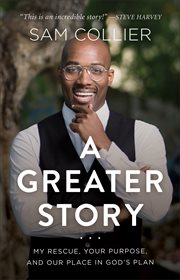 A greater story : my rescue, your purpose, and our place in God's plan cover image