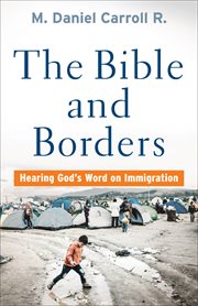 The Bible and borders : hearing God's word on immigration cover image