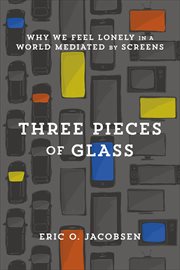 Three pieces of glass : why we feel lonely in a world mediated by screens cover image