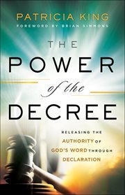 The power of the decree. Releasing the Authority of God's Word through Declaration cover image