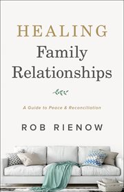 Healing family relationships. A Guide to Peace and Reconciliation cover image