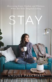 Stay : Discovering Grace, Freedom, and Wholeness Where You Never Imagined Looking cover image