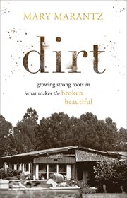 Dirt. Growing Strong Roots in What Makes the Broken Beautiful cover image