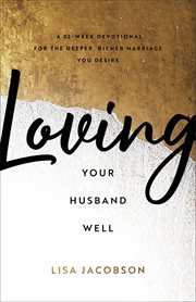 Loving your husband well : a 52-week devotional for the deeper, richer marriage you desire cover image