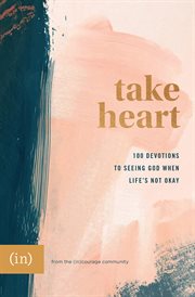 Take heart. 100 Devotions to Seeing God When Life's Not Okay cover image