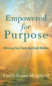 Empowered for purpose. Winning Your Daily Spiritual Battles cover image