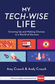 My tech-wise life. Growing Up and Making Choices in a World of Devices cover image