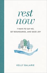 Rest now. 7 Ways to Say No, Set Boundaries, and Seize Joy cover image