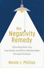 The negativity remedy : unlocking more joy, less stress, and better relationships through kindness cover image