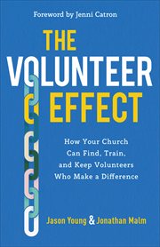The Volunteer Effect : How Your Church Can Find, Train, and Keep Volunteers Who Make a Difference cover image