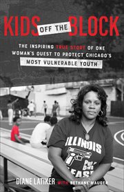 Kids Off the Block : the inspiring true story of one woman's quest to protect Chicago's most vulnerable youth cover image
