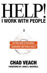 Help! i work with people : getting good at influence, leadership, and people skills cover image