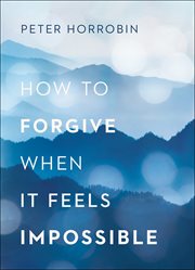 How to forgive when it feels impossible cover image