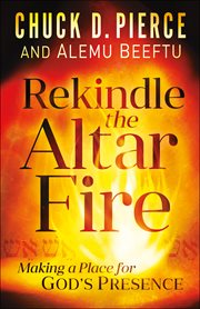 Rekindle the altar fire. Making a Place for God's Presence cover image