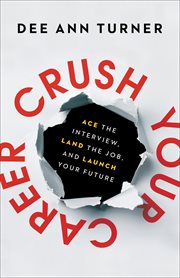 Crush Your Career : Ace the Interview, Land the Job, and Launch Your Future cover image