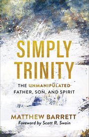 Simply trinity. The Unmanipulated Father, Son, and Spirit cover image