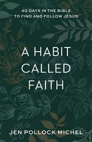 A habit called faith : 40 days in the Bible to find and follow Jesus cover image