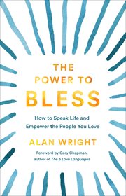 The power to bless : how to speak life and empower the people you love cover image
