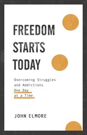 Freedom starts today : overcoming struggles and addictions one day at a time cover image