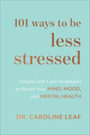 101 ways to be less stressed : simple self-care strategies to boost your mind, mood, and mental health