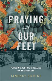 Praying with our feet : pursuing justice and healing on the streets cover image
