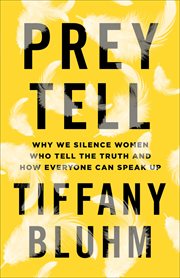 Prey Tell : Why We Silence Women Who Tell the Truth and How Everyone Can Speak Up cover image