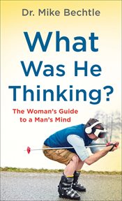 What was he thinking?. The Woman's Guide to a Man's Mind cover image