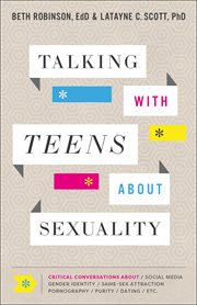 Talking with teens about sexuality : critical conversations about social media, gender identity, same-sex attraction, pornography, purity, dating, etc cover image