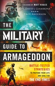 The military guide to Armageddon : battle-tested strategies to prepare your life and soul for the end times cover image