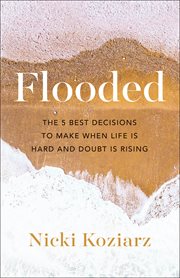 Flooded : the 5 best decisions to make when life is hard and doubt is rising cover image