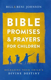 Bible promises and prayers for children. Releasing Your Child's Divine Destiny cover image