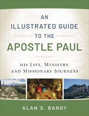 An illustrated guide to the apostle paul. His Life, Ministry, and Missionary Journeys cover image
