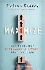 Maximize : how to develop extravagant givers in your church cover image