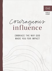 Courageous influence : embrace the way God made you for impact : (in) courage cover image