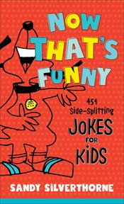 Now That's Funny : 451 Side-Splitting Jokes for Kids cover image