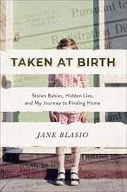 Taken at birth : stolen babies, hidden lies, and my journey to finding home cover image