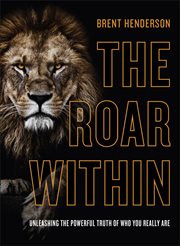 The roar within : unleashing the powerful truth of who you really are cover image