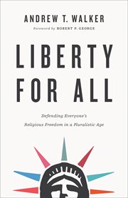 Liberty for all : defending everyone's religious freedom in a pluralistic age cover image