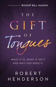 The gift of tongues : what it is, what it isn't and why you need it cover image