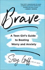 Brave. A Teen Girl's Guide to Beating Worry and Anxiety cover image