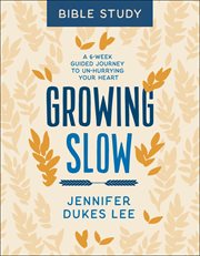 Growing slow Bible study : a 6-week guided journey to un-hurrying your heart cover image